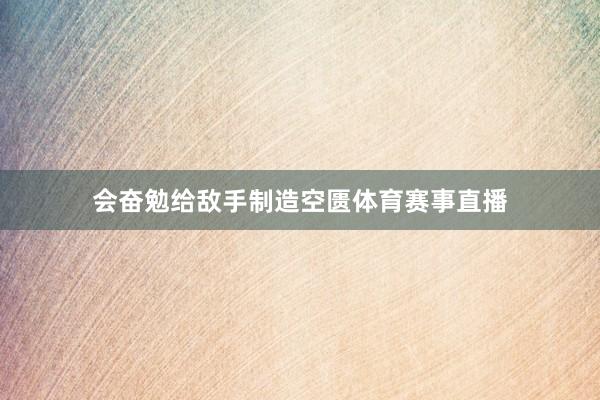 会奋勉给敌手制造空匮体育赛事直播