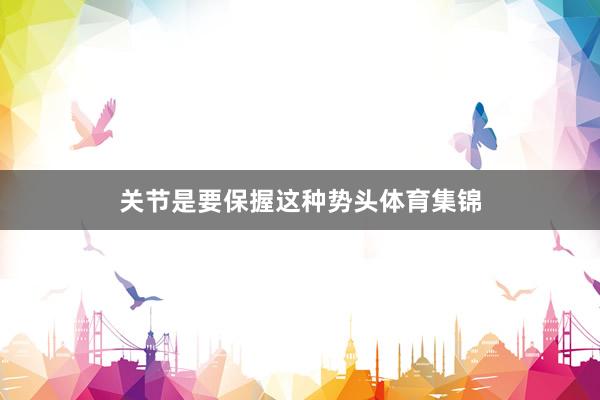 关节是要保握这种势头体育集锦