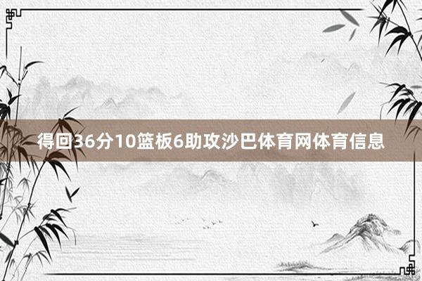 得回36分10篮板6助攻沙巴体育网体育信息