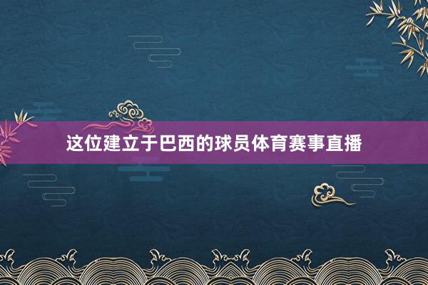这位建立于巴西的球员体育赛事直播