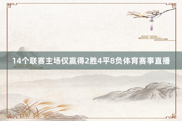 14个联赛主场仅赢得2胜4平8负体育赛事直播