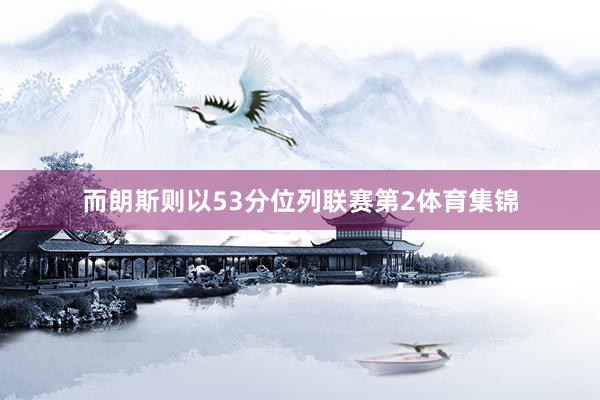 而朗斯则以53分位列联赛第2体育集锦