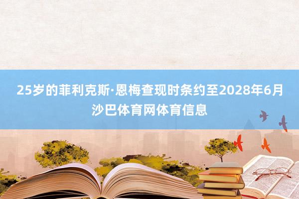 25岁的菲利克斯·恩梅查现时条约至2028年6月沙巴体育网体育信息