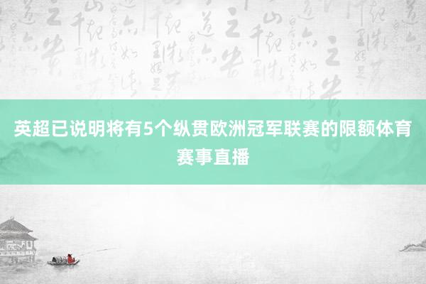 英超已说明将有5个纵贯欧洲冠军联赛的限额体育赛事直播
