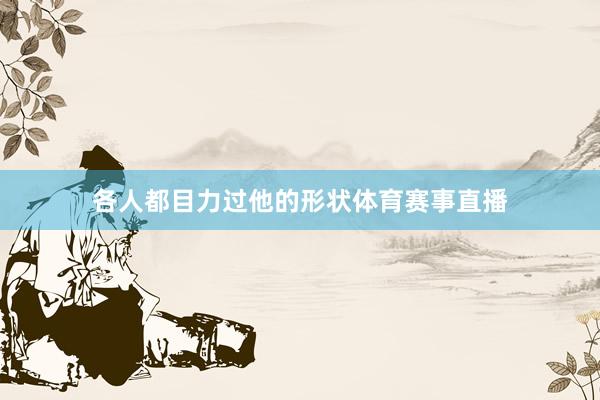 各人都目力过他的形状体育赛事直播