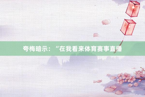 夸梅暗示：“在我看来体育赛事直播