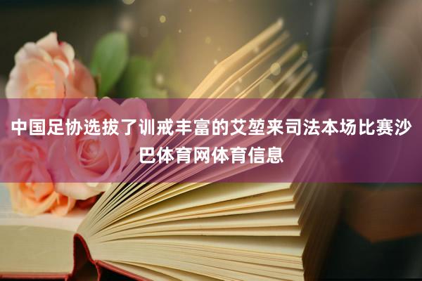 中国足协选拔了训戒丰富的艾堃来司法本场比赛沙巴体育网体育信息
